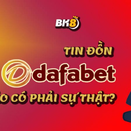 Chấn động tin Dafabet lừa đảo – Đọc ngay để biết