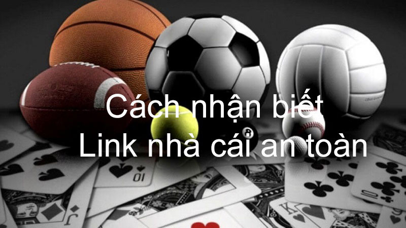 Cách nhận biết link nhà cái an toàn hay không?